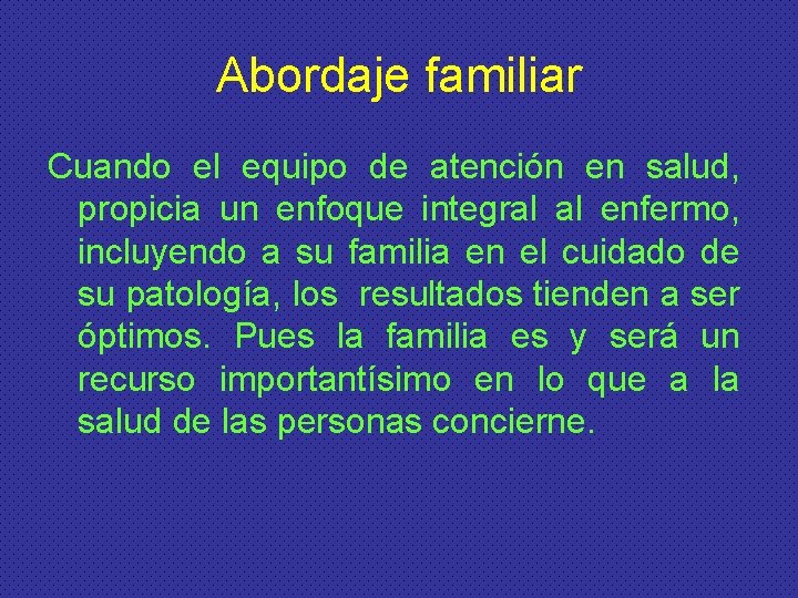 Abordaje familiar Cuando el equipo de atención en salud, propicia un enfoque integral al