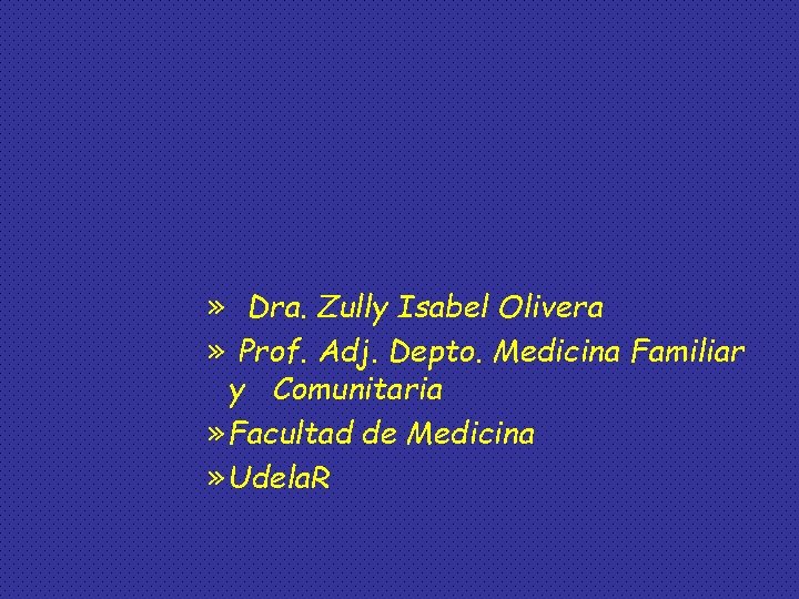 » Dra. Zully Isabel Olivera » Prof. Adj. Depto. Medicina Familiar y Comunitaria »