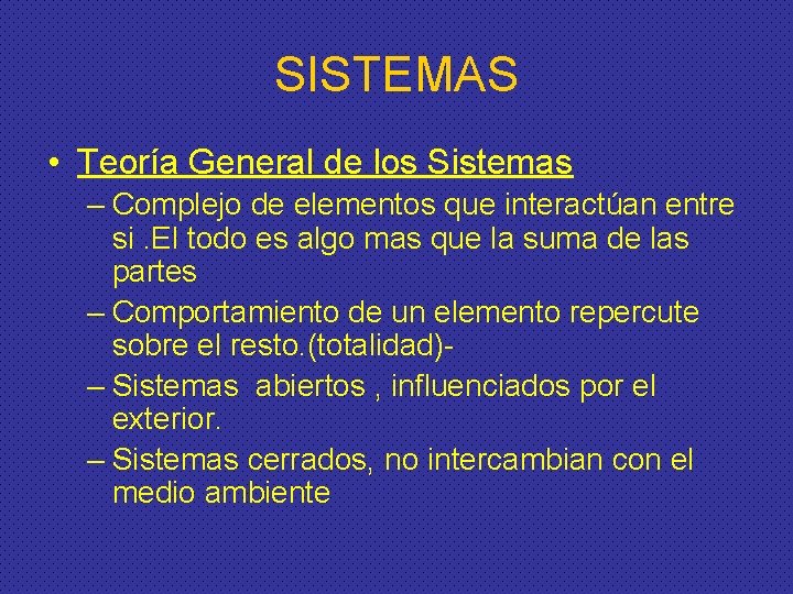 SISTEMAS • Teoría General de los Sistemas – Complejo de elementos que interactúan entre