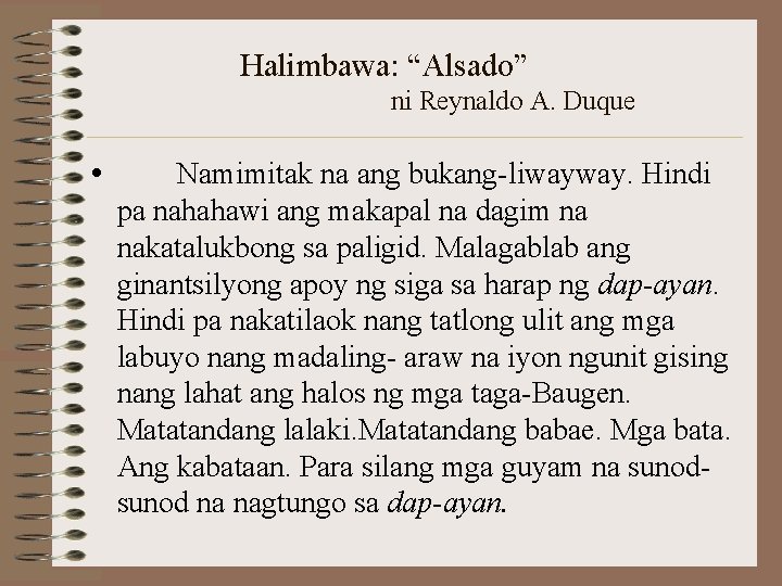 Halimbawa: “Alsado” ni Reynaldo A. Duque • Namimitak na ang bukang-liwayway. Hindi pa nahahawi