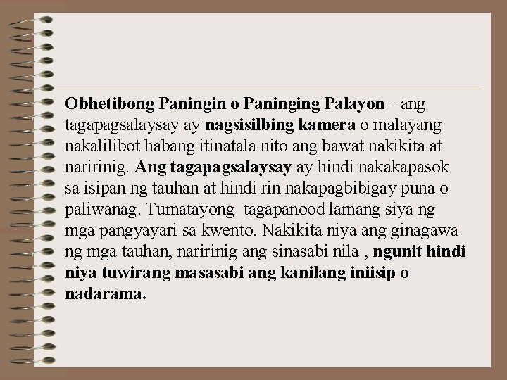 Obhetibong Paningin o Paninging Palayon – ang tagapagsalaysay ay nagsisilbing kamera o malayang nakalilibot