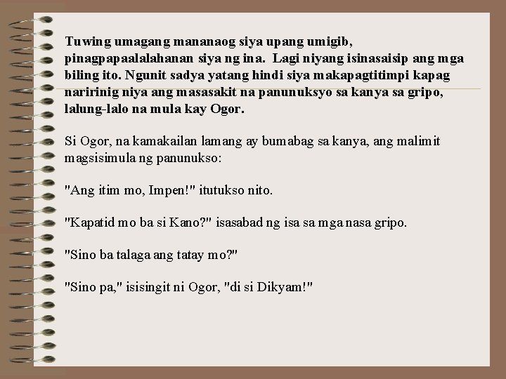 Tuwing umagang mananaog siya upang umigib, pinagpapaalalahanan siya ng ina. Lagi niyang isinasaisip ang