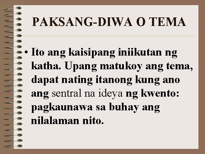 PAKSANG-DIWA O TEMA • Ito ang kaisipang iniikutan ng katha. Upang matukoy ang tema,