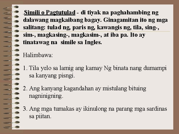 . Simili o Pagtutulad - di tiyak na paghahambing ng dalawang magkaibang bagay. Ginagamitan