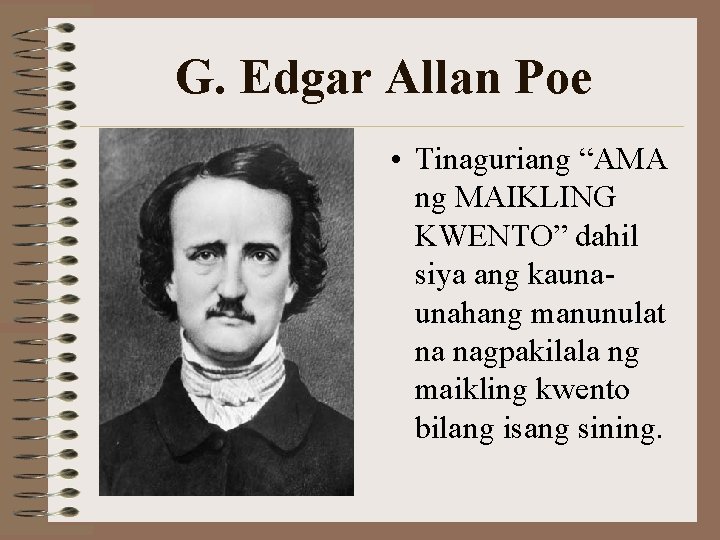 G. Edgar Allan Poe • Tinaguriang “AMA ng MAIKLING KWENTO” dahil siya ang kaunaunahang