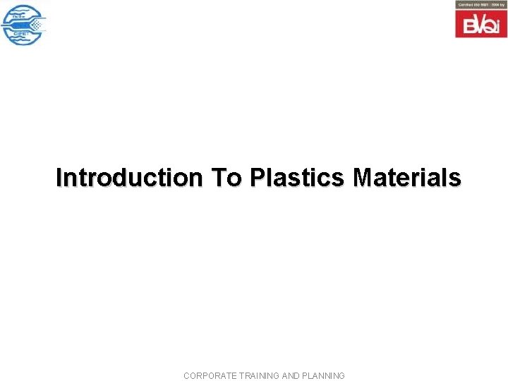 Introduction To Plastics Materials CORPORATE TRAINING AND PLANNING Introduction To Plastics Materials CORPORATE TRAINING AND PLANNING