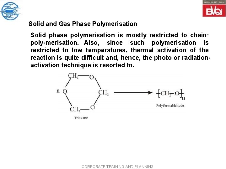 Solid and Gas Phase Polymerisation Solid phase polymerisation is mostly restricted to chain· poly Solid and Gas Phase Polymerisation Solid phase polymerisation is mostly restricted to chain· poly