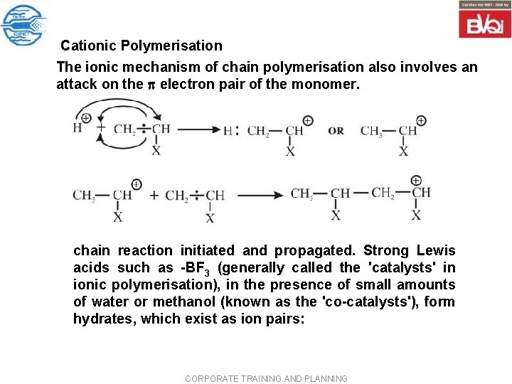 Cationic Polymerisation The ionic mechanism of chain polymerisation also involves an attack on the Cationic Polymerisation The ionic mechanism of chain polymerisation also involves an attack on the