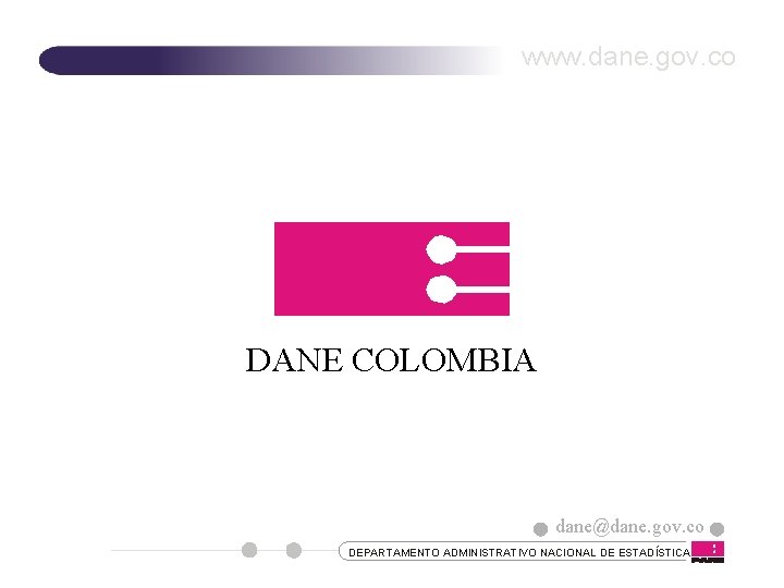 www. dane. gov. co DANE COLOMBIA dane@dane. gov. co DEPARTAMENTO ADMINISTRATIVO NACIONAL DE ESTADÍSTICA