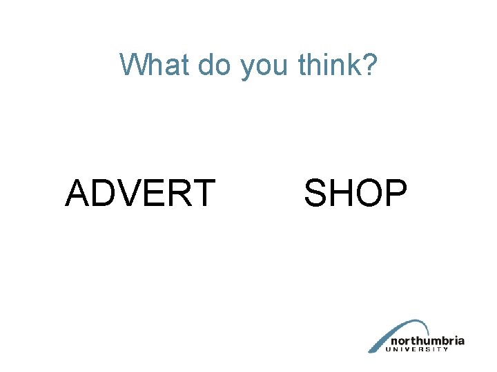 What do you think? ADVERT SHOP 