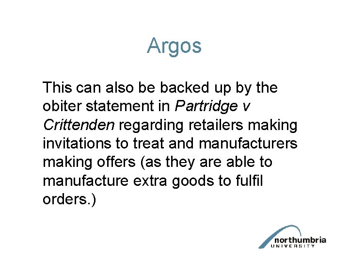 Argos This can also be backed up by the obiter statement in Partridge v
