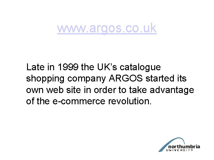 www. argos. co. uk Late in 1999 the UK’s catalogue shopping company ARGOS started