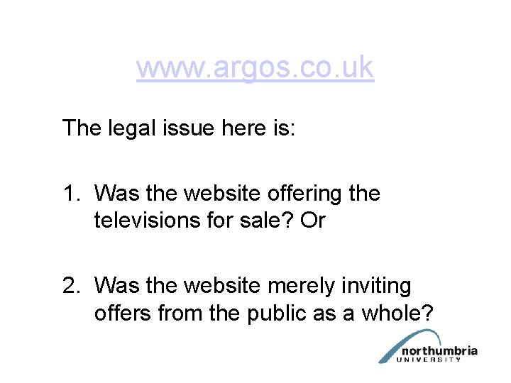 www. argos. co. uk The legal issue here is: 1. Was the website offering