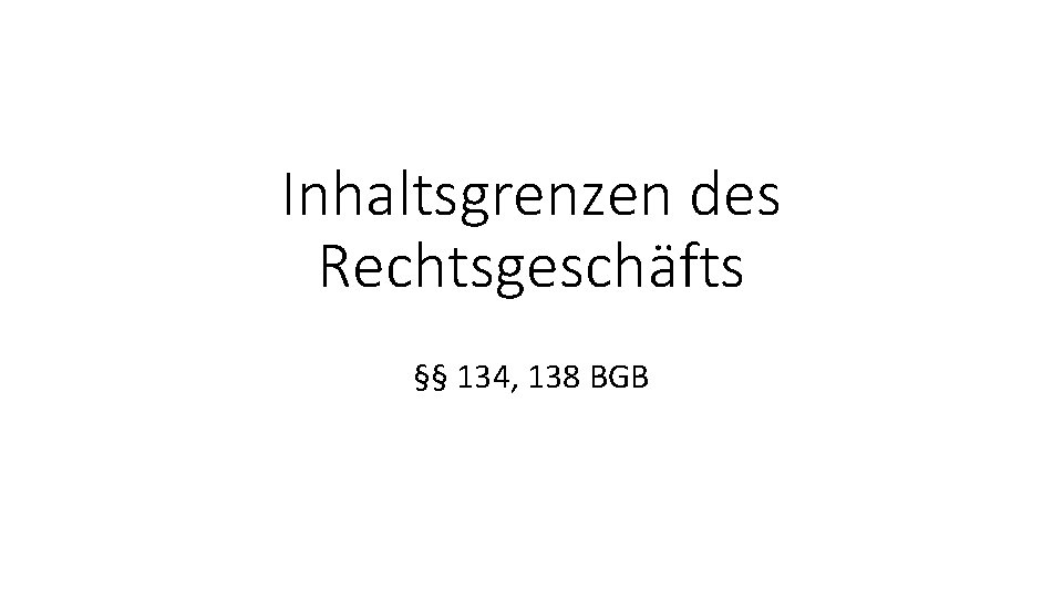 Inhaltsgrenzen des Rechtsgeschäfts §§ 134, 138 BGB 