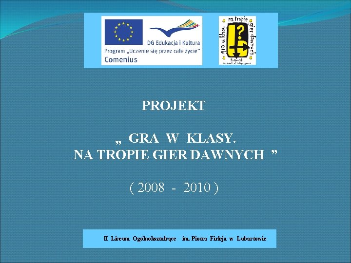 PROJEKT „ GRA W KLASY. NA TROPIE GIER DAWNYCH ” ( 2008 - 2010 PROJEKT „ GRA W KLASY. NA TROPIE GIER DAWNYCH ” ( 2008 - 2010
