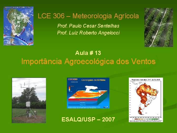 LCE 306 – Meteorologia Agrícola Prof. Paulo Cesar Sentelhas Prof. Luiz Roberto Angelocci Aula LCE 306 – Meteorologia Agrícola Prof. Paulo Cesar Sentelhas Prof. Luiz Roberto Angelocci Aula