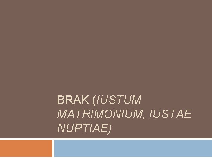 BRAK (IUSTUM MATRIMONIUM, IUSTAE NUPTIAE) 