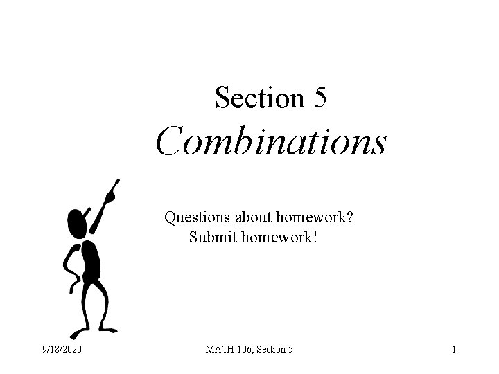 Section 5 Combinations Questions about homework? Submit homework! 9/18/2020 MATH 106, Section 5 1