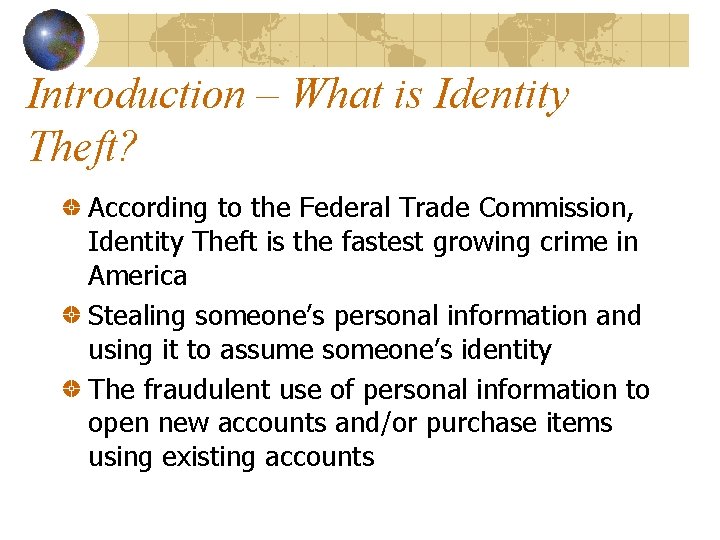 Introduction – What is Identity Theft? According to the Federal Trade Commission, Identity Theft