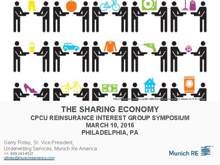 THE SHARING ECONOMY CPCU REINSURANCE INTEREST GROUP SYMPOSIUM MARCH 10, 2016 PHILADELPHIA, PA Gerry