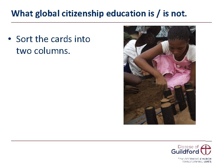 What global citizenship education is / is not. • Sort the cards into two