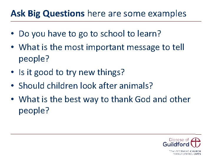 Ask Big Questions here are some examples • Do you have to go to