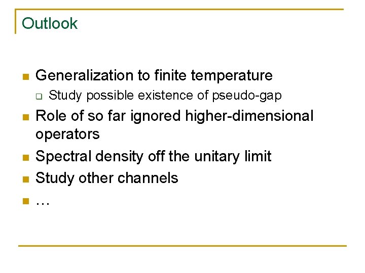 Outlook n Generalization to finite temperature q n n Study possible existence of pseudo-gap