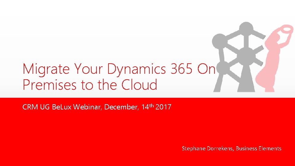 Migrate Your Dynamics 365 On Premises to the Cloud CRM UG Be. Lux Webinar,