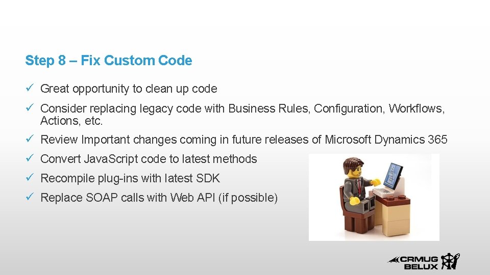 Step 8 – Fix Custom Code Great opportunity to clean up code Consider replacing