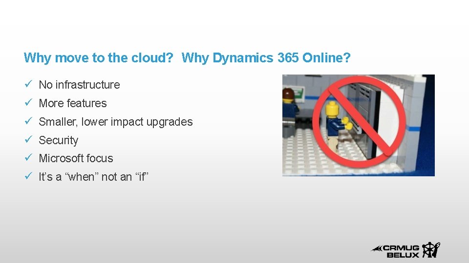 Why move to the cloud? Why Dynamics 365 Online? No infrastructure More features Smaller,