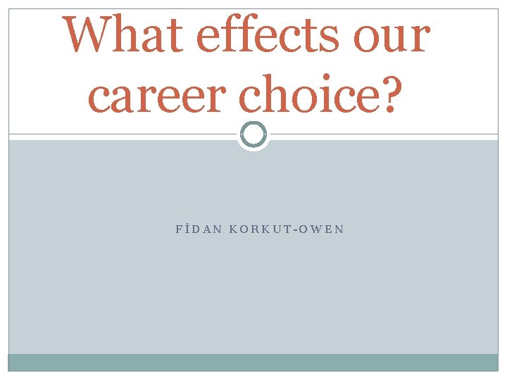 What effects our career choice? FİDAN KORKUT-OWEN 