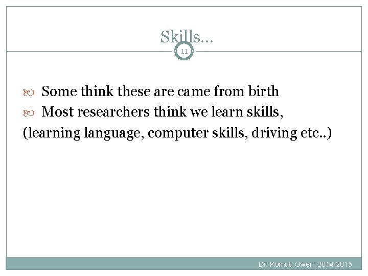 Skills… 11 Some think these are came from birth Most researchers think we learn