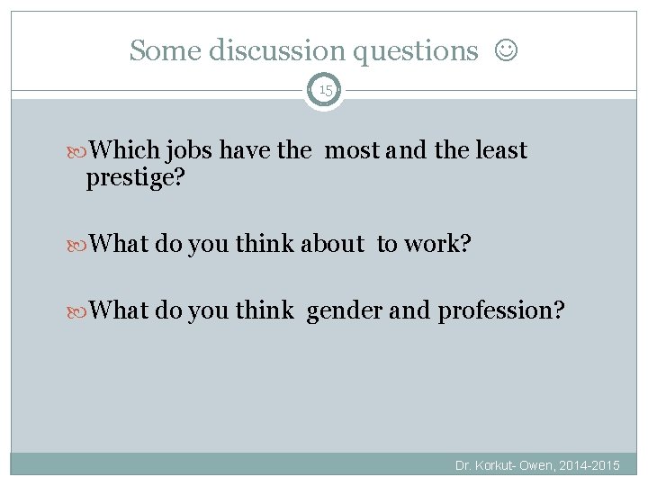 Some discussion questions 15 Which jobs have the most and the least prestige? What