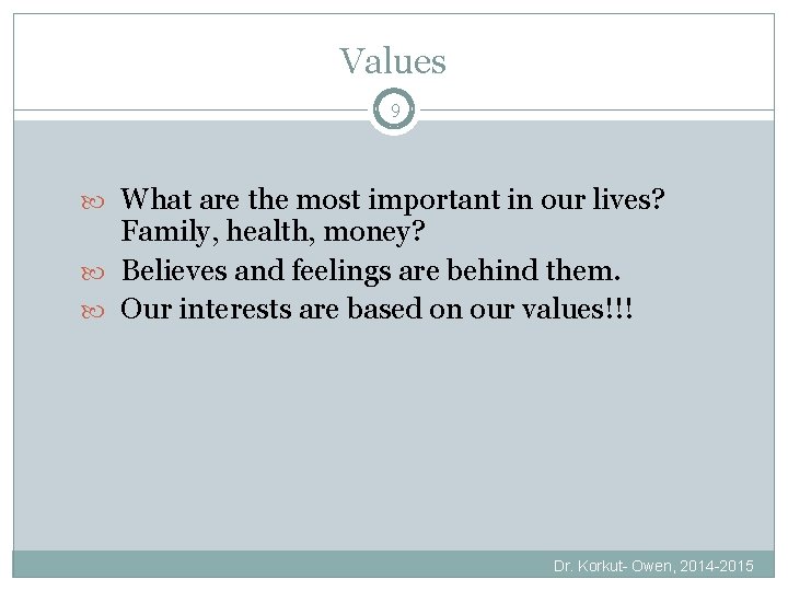 Values 9 What are the most important in our lives? Family, health, money? Believes