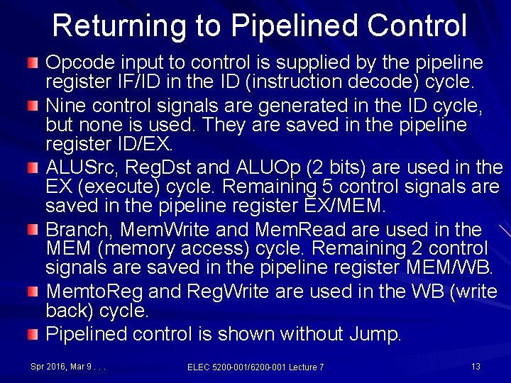 Returning to Pipelined Control Opcode input to control is supplied by the pipeline register