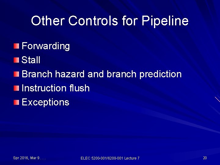 Other Controls for Pipeline Forwarding Stall Branch hazard and branch prediction Instruction flush Exceptions