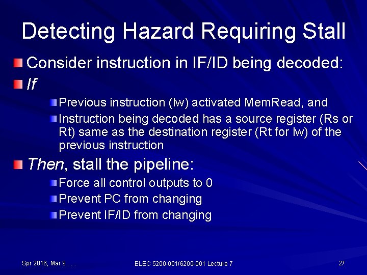 Detecting Hazard Requiring Stall Consider instruction in IF/ID being decoded: If Previous instruction (lw)