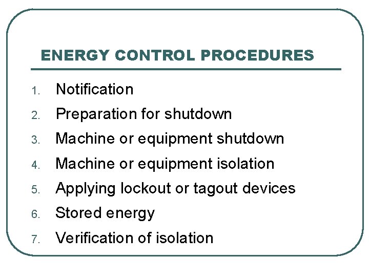 ENERGY CONTROL PROCEDURES 1. Notification 2. Preparation for shutdown 3. Machine or equipment shutdown