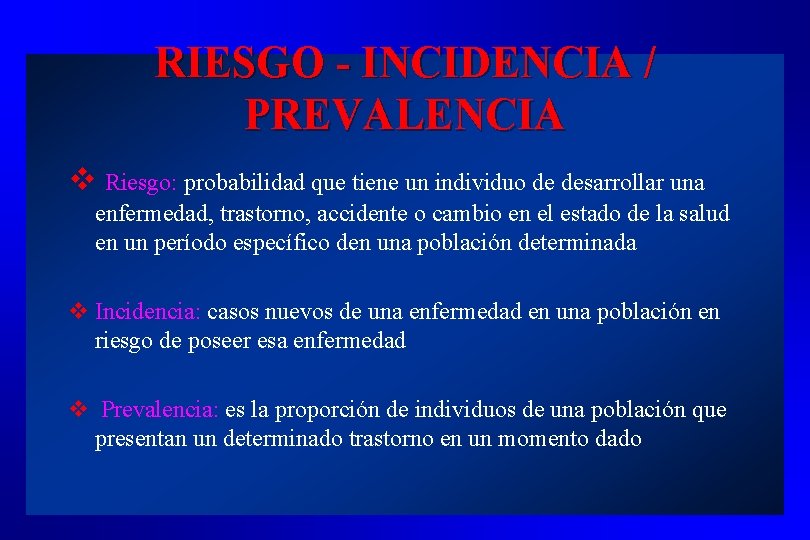 RIESGO - INCIDENCIA / PREVALENCIA v Riesgo: probabilidad que tiene un individuo de desarrollar