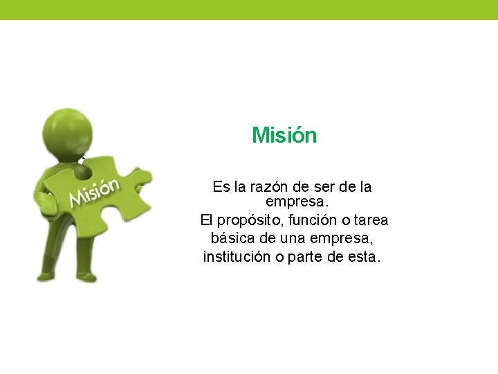 Misión Es la razón de ser de la empresa. El propósito, función o tarea Misión Es la razón de ser de la empresa. El propósito, función o tarea