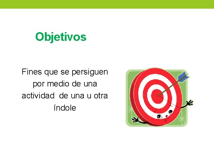 Objetivos Fines que se persiguen por medio de una actividad de una u otra Objetivos Fines que se persiguen por medio de una actividad de una u otra