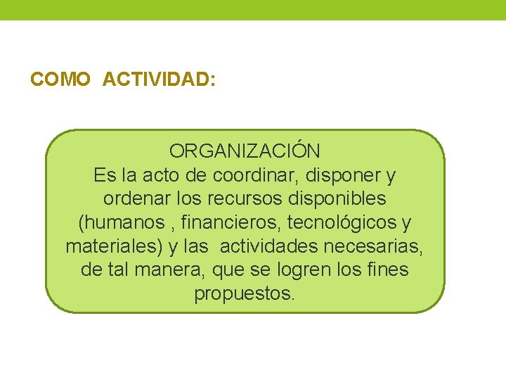COMO ACTIVIDAD: ORGANIZACIÓN Es la acto de coordinar, disponer y ordenar los recursos disponibles COMO ACTIVIDAD: ORGANIZACIÓN Es la acto de coordinar, disponer y ordenar los recursos disponibles