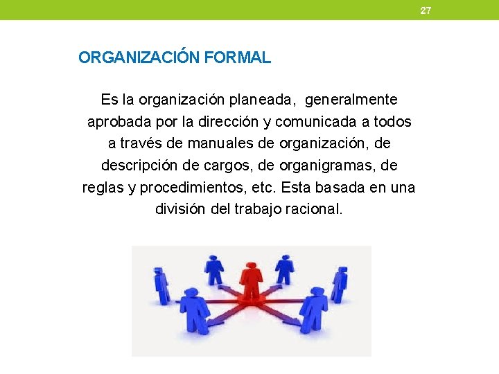 27 ORGANIZACIÓN FORMAL Es la organización planeada, generalmente aprobada por la dirección y comunicada 27 ORGANIZACIÓN FORMAL Es la organización planeada, generalmente aprobada por la dirección y comunicada