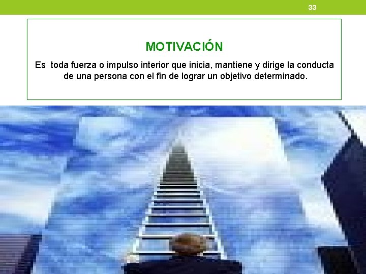 33 MOTIVACIÓN Es toda fuerza o impulso interior que inicia, mantiene y dirige la 33 MOTIVACIÓN Es toda fuerza o impulso interior que inicia, mantiene y dirige la