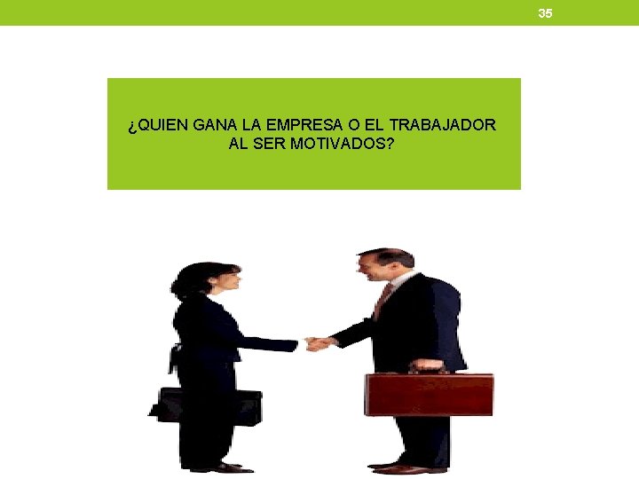 35 ¿QUIEN GANA LA EMPRESA O EL TRABAJADOR AL SER MOTIVADOS? 35 ¿QUIEN GANA LA EMPRESA O EL TRABAJADOR AL SER MOTIVADOS?