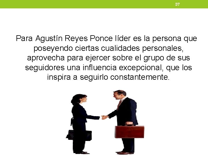 37 Para Agustín Reyes Ponce líder es la persona que poseyendo ciertas cualidades personales, 37 Para Agustín Reyes Ponce líder es la persona que poseyendo ciertas cualidades personales,