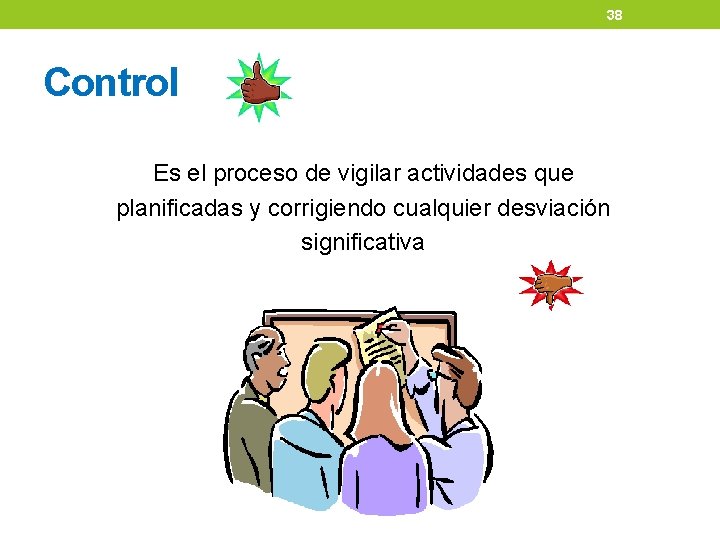 38 Control Es el proceso de vigilar actividades que planificadas y corrigiendo cualquier desviación 38 Control Es el proceso de vigilar actividades que planificadas y corrigiendo cualquier desviación