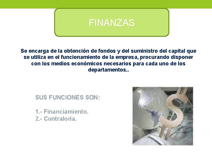 FINANZAS Se encarga de la obtención de fondos y del suministro del capital que FINANZAS Se encarga de la obtención de fondos y del suministro del capital que