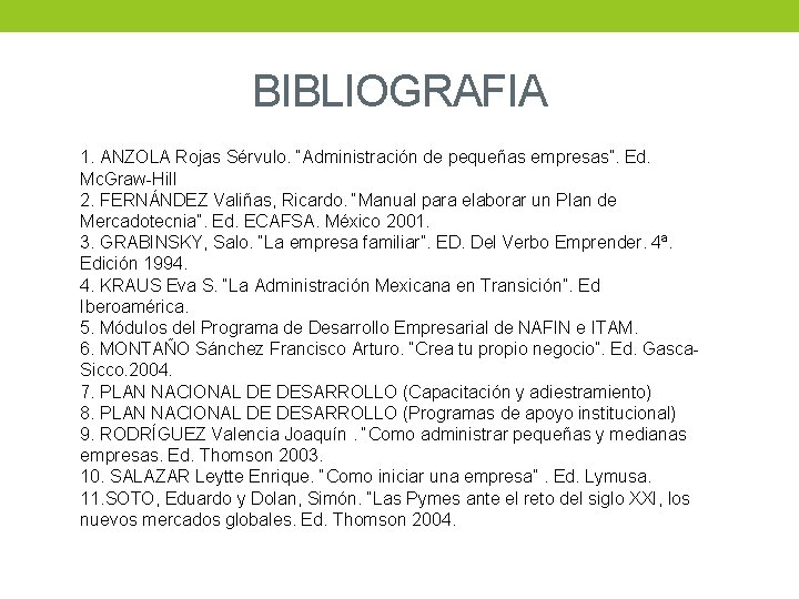 BIBLIOGRAFIA 1. ANZOLA Rojas Sérvulo. “Administración de pequeñas empresas”. Ed. Mc. Graw-Hill 2. FERNÁNDEZ BIBLIOGRAFIA 1. ANZOLA Rojas Sérvulo. “Administración de pequeñas empresas”. Ed. Mc. Graw-Hill 2. FERNÁNDEZ