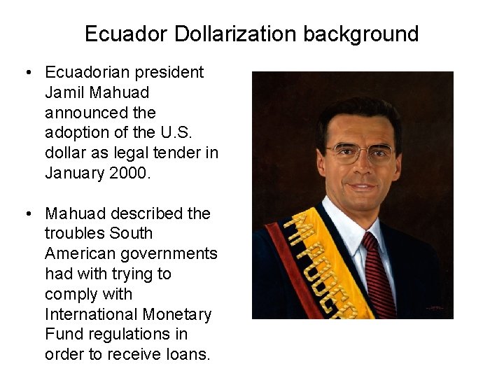 Ecuador Dollarization background • Ecuadorian president Jamil Mahuad announced the adoption of the U.